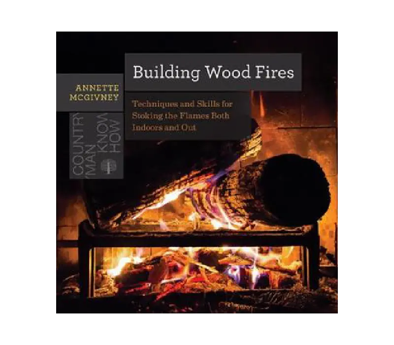 Building Wood Fires: Indoor And Outdoor Fire-Starting Techniques 1