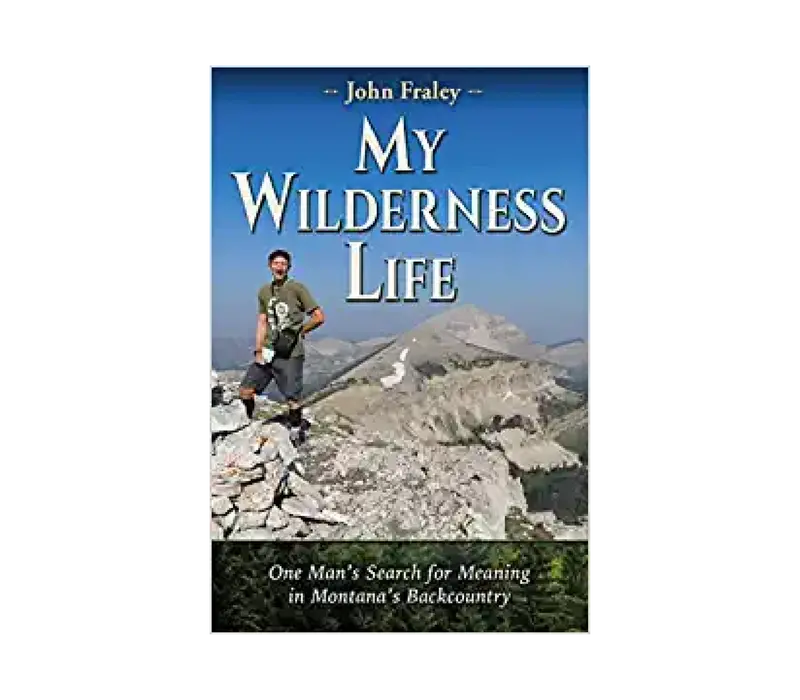 My Wilderness Life: A Memoir By J. Fraley 1