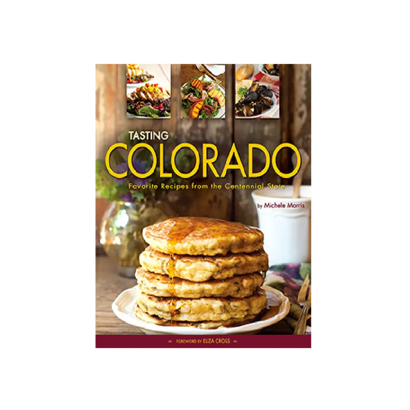 Tasting Colorado: Local Flavors, Recipes, And Food Stories By Michele Morris 1