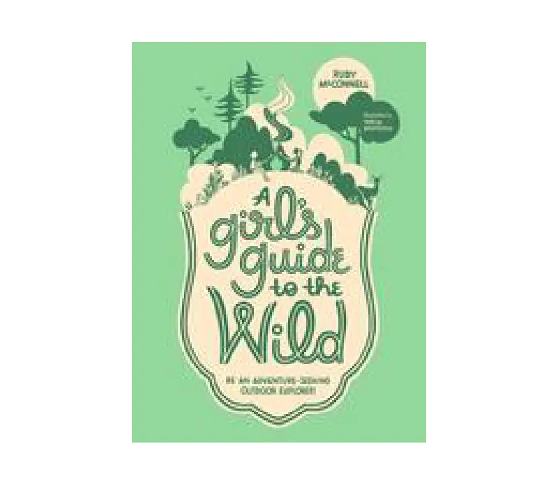 The Girl’S Guide To The Wild: Outdoor Adventure Handbook For Women 1
