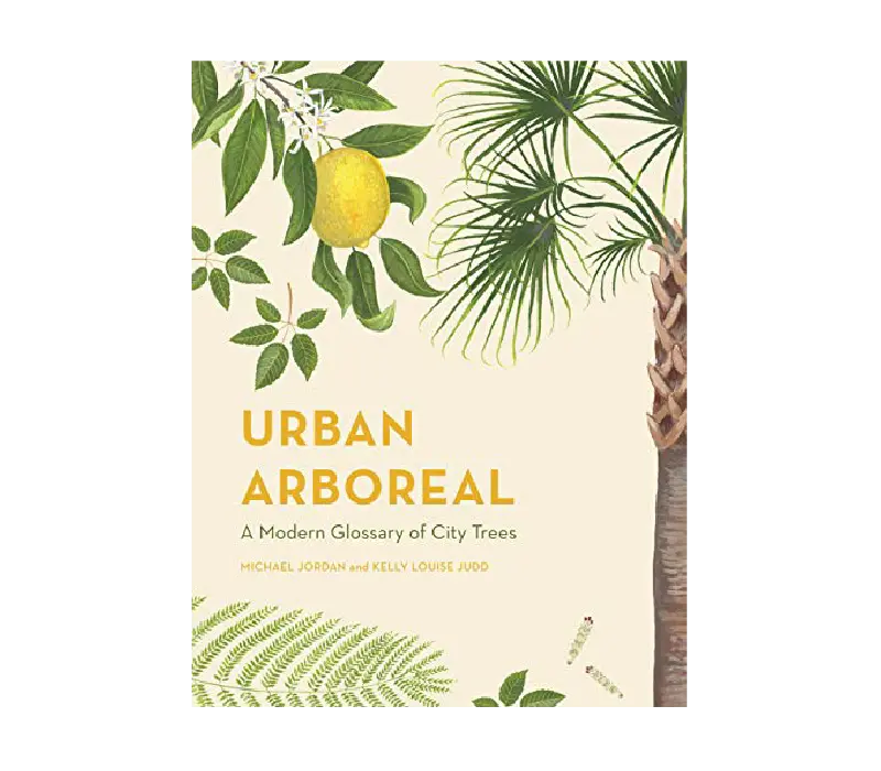 Urban Arboreal: A Contemporary Field Guide To Metropolitan Trees 1